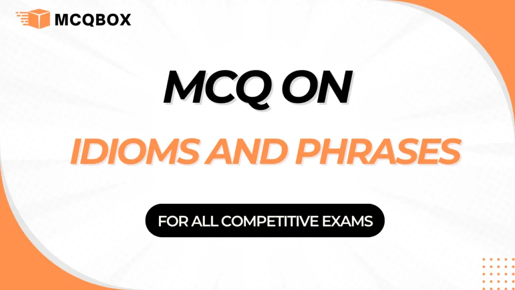 MCQ on Idioms and Phrases for all Competitive Exams